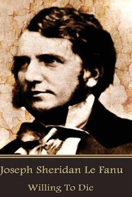 Joseph Sheridan Le Fanu - Willing To Die by Le Fanu, Joseph Sheridan