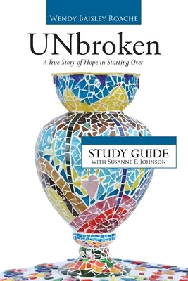 UNbroken - Study Guide: A True Story of Hope in Starting Over by Roache, Wendy Baisley