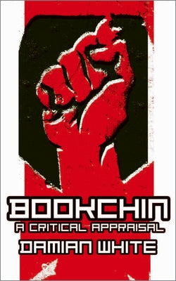 Bookchin: A Critical Appraisal by White, Damian F.
