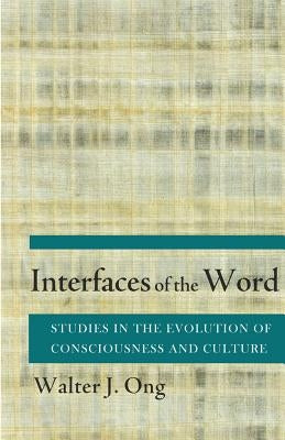 Interfaces of the Word: Studies in the Evolution of Consciousness and Culture by Ong, Walter J.