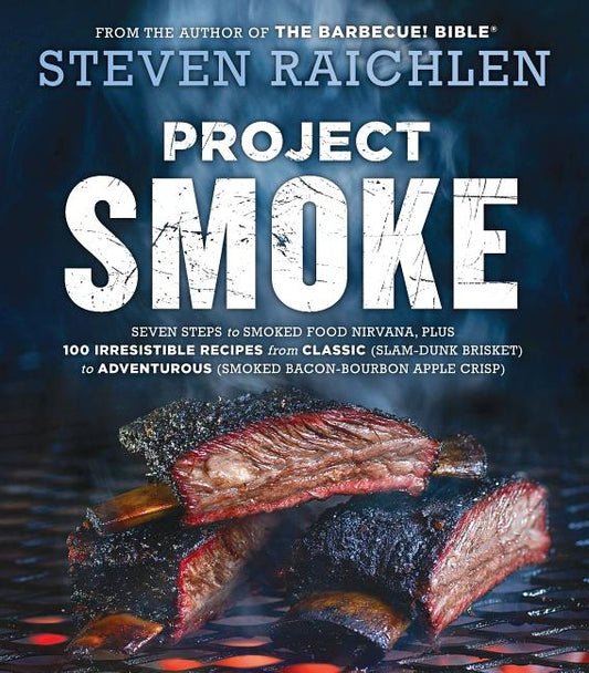 Project Smoke: Seven Steps to Smoked Food Nirvana, Plus 100 Irresistible Recipes from Classic (Slam-Dunk Brisket) to Adventurous (Smo by Raichlen, Steven