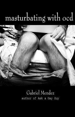 Masturbating with OCD by Mendez, Gabriel