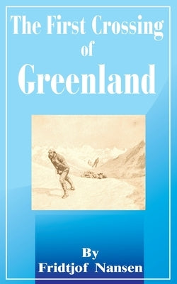 The First Crossing of Greenland by Nansen, Fridtjof