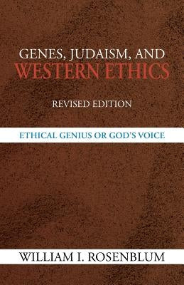 Genes, Judaism, and Western Ethics: Ethical Genius or God's Voice by Rosenblum, William I.