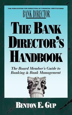 The Bank Director's Handbook: The Board Member's Guide to Banking & Bank Management by Gup, Benton E.