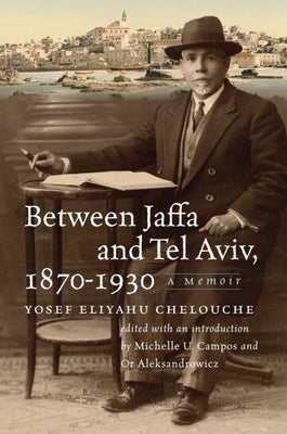 Between Jaffa and Tel Aviv, 1870-1930: A Memoir by Chelouche, Yosef Eliyahu