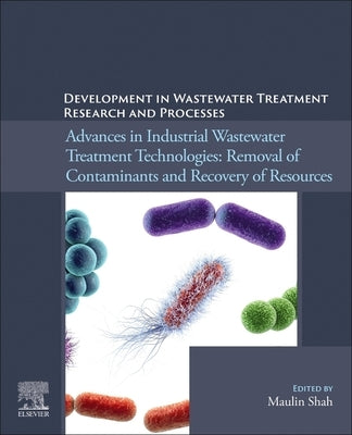 Development in Wastewater Treatment Research and Processes: Advances in Industrial Wastewater Treatment Technologies: Removal of Contaminants and Reco by Shah, Maulin P.