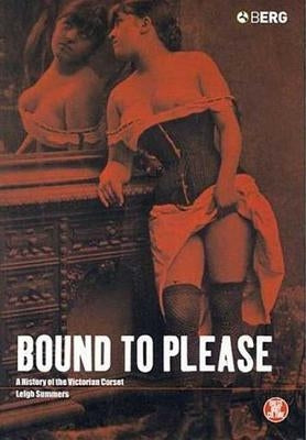Bound to Please: A History of the Victorian Corset by Summers, Leigh