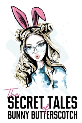 The Secret Tales of Bunny Butterscotch by Butterscotch, Bunny