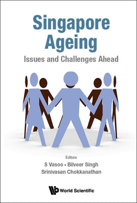 Singapore Ageing: Issues and Challenges Ahead by Vasoo, S.