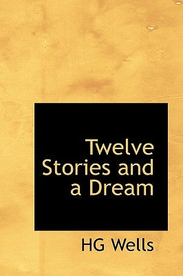 Twelve Stories and a Dream by Wells, Hg