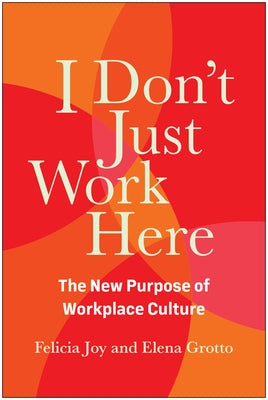 I Don't Just Work Here: The New Purpose of Workplace Culture by Joy, Felicia