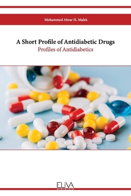 A Short Profile of Antidiabetic Drugs: Profiles of Antidiabetics by Malek, Mohammed Abrar H.