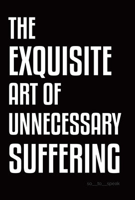 The Exquisite Art of Unnecessary Suffering by So_to_speak