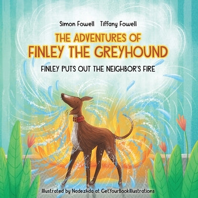 The Adventures of Finley the Greyhound: Finley Puts Out the Neighbor's Fire by Fowell, Simon