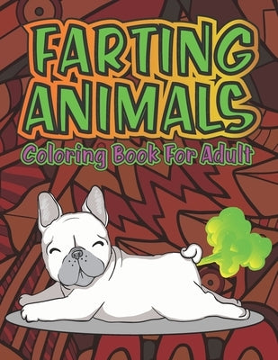 Adult Coloring Book of Farting Animals: Coloring Pages for Animal Lovers and for Fart Lovers- Funny Farting Animals with Stress Relieving Designs of M by Publishing, Creative-Inooxy