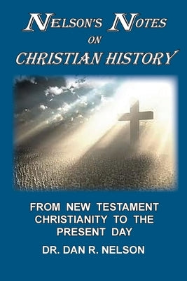 Nelson's Notes on Christian History: From New Testament Christianity to the Present Day by Nelson, Dan R.