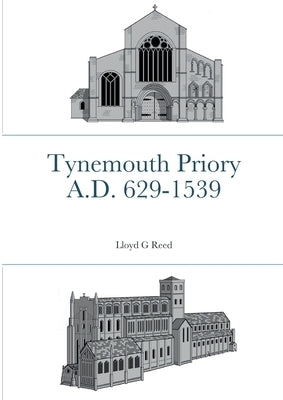 Tynemouth Priory A.D. 629-1539 by Reed, Lloyd G.