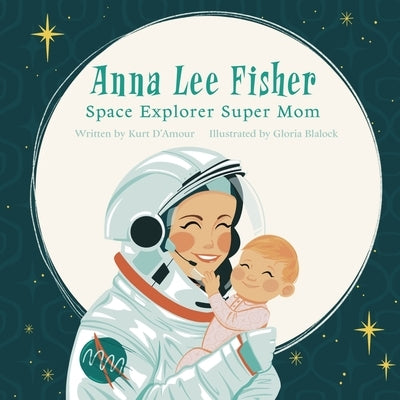 Anna Lee Fisher: Space Explorer Super Mom by Blalock, Gloria