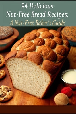 94 Delicious Nut-Free Bread Recipes: A Nut-Free Baker's Guide by Cart, Crave