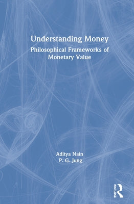 Understanding Money: Philosophical Frameworks of Monetary Value by Nain, Aditya