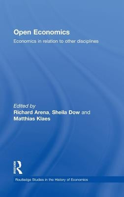 Open Economics: Economics in Relation to Other Disciplines by Arena, Richard