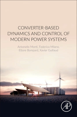 Converter-Based Dynamics and Control of Modern Power Systems by Monti, Antonello