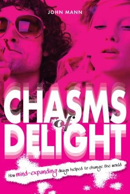 Chasms of Delight: How mind-expanding drugs helped to change the world by Newton, Chris