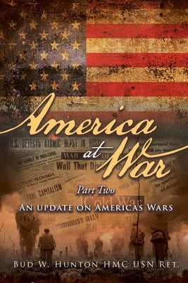 America at War: Part Two - An update on Americas Wars by Hunton, Hmc Usn Ret Bud W.