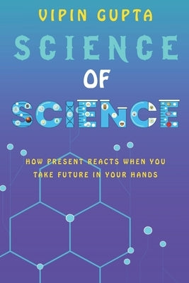 Science of Science: How Present Reacts When You Take Future in Your Hands by Gupta, Vipin