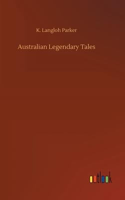 Australian Legendary Tales by Parker, K. Langloh