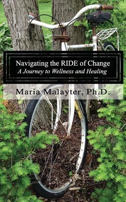 Navigating the R.I.D.E. of Change: A Journey to Wellness and Healing by Malayter Ph. D., Maria K.