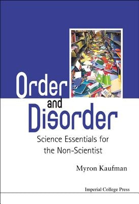 Order and Disorder: Science Essentials for the Non-Scientist by Kaufman, Myron