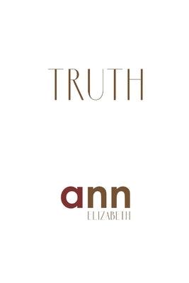 Truth - Ann Elizabeth by Elizabeth, Ann