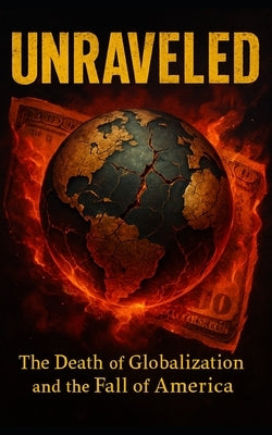Unraveled: The Death of Globalization and the Fall of America: How America's Global Power Unraveled Through Trade Wars, Debt, and Strategic Decline by Publishing, Southerland