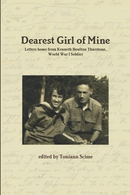 Dearest Girl of Mine: Letters home from Kenneth Boulton Thurstone, World War I Soldier by Kamsler, Toni