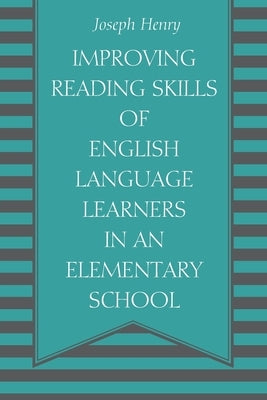 Improving Reading Skills of English Language Learners in an Elementary School by Henry, Joseph