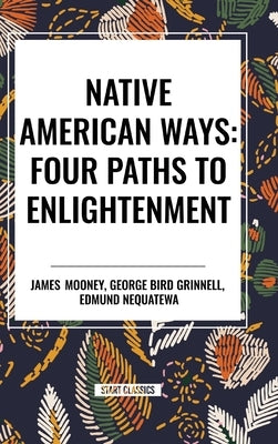Native American Ways: Four Paths to Enlightenment by Mooney, James