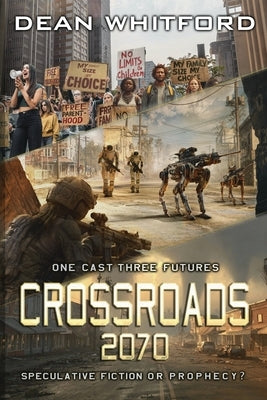 Crossroads 2070: Humanity's Choices Today Have Consequences. Experience Three Possible Futures. by Whitford, Dean