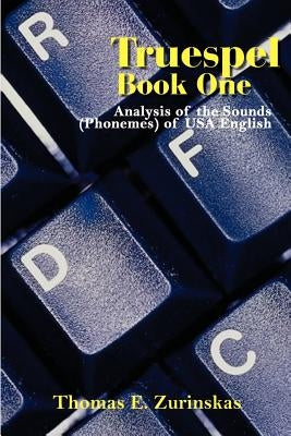 Truespel Book One: Analysis of the Sounds (Phonemes) of USA English by Zurinskas, Thomas E.
