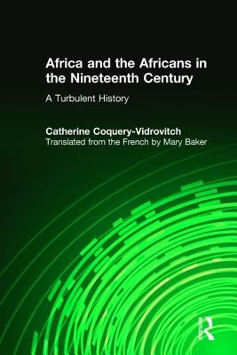 Africa and the Africans in the Nineteenth Century: A Turbulent History: A Turbulent History by Coquery-Vidrovitch, Catherine