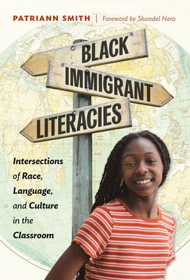 Black Immigrant Literacies: Intersections of Race, Language, and Culture in the Classroom by Smith, Patriann