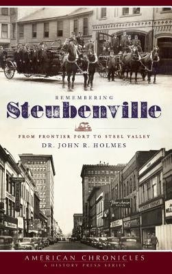 Remembering Steubenville: From Frontier Fort to Steel Valley by Holmes, John R.