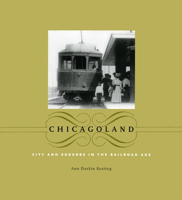 Chicagoland: City and Suburbs in the Railroad Age by Keating, Ann Durkin