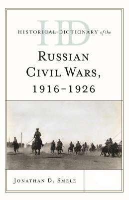 Historical Dictionary of the Russian Civil Wars, 1916-1926: 2 Volumes by Smele, Jonathan D.