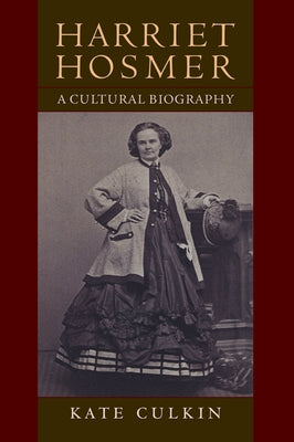 Harriet Hosmer: A Cultural Biography by Culkin, Kate