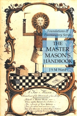 The Master Mason's Handbook: Foundations of Freemasonry Series by Ward, J. S. M.