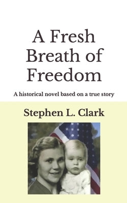 A Fresh Breath of Freedom: A historical novel based on a true story by Clark, Stephen Lynn