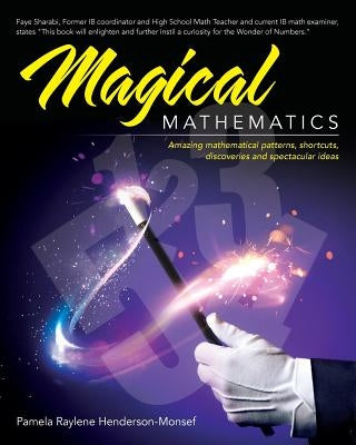 Magical Mathematics: Amazing mathematical patterns, shortcuts, discoveries and spectacular ideas by Henderson-Monsef, Pamela Raylene