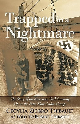 Trapped in a Nightmare: The Story of an American Girl Growing Up in the Nazi Slave Labor Camps by Thibault, Cecylia Ziobro
